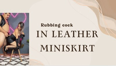 rubbing cock in leather miniskirts